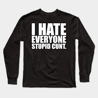 I hate everyone. stupid cunts Long Sleeve T-Shirt